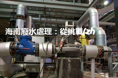 海南廢水處理：從挑戰(zhàn)到機遇？